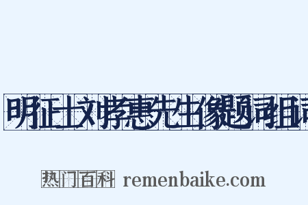 明征士刘孝惠先生像题词组词是什么意思的图片